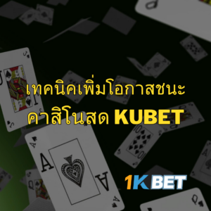 เทคนิคการเล่นคาสิโนสดใน KUBET ที่จะช่วยเพิ่มโอกาสในการชนะ